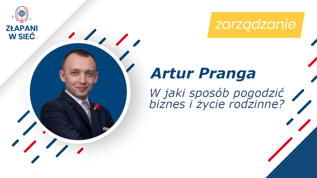 Artur Pranga W jaki sposób pogodzić biznes i życie rodzinne?