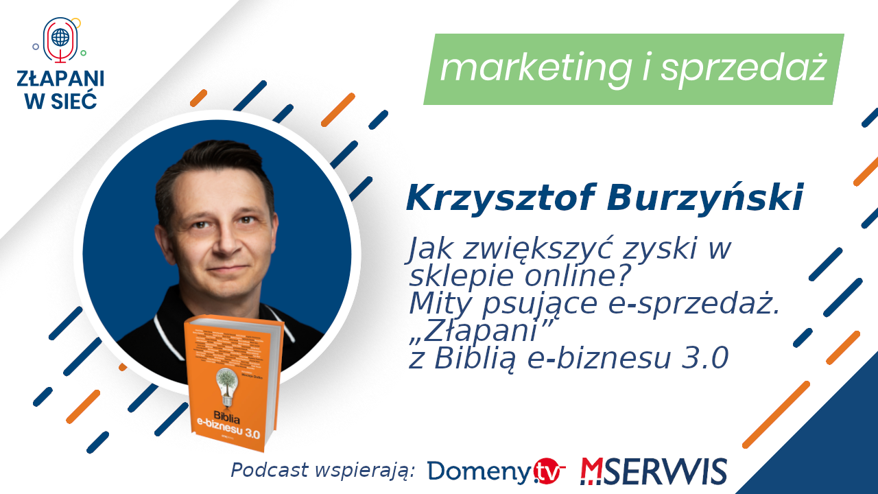 Jak zwiększyć zyski w sklepie online Mity psujące e-sprzedaż. „Złapani” z Biblią e-biznesu 3.0 Krzysztof Burzyński