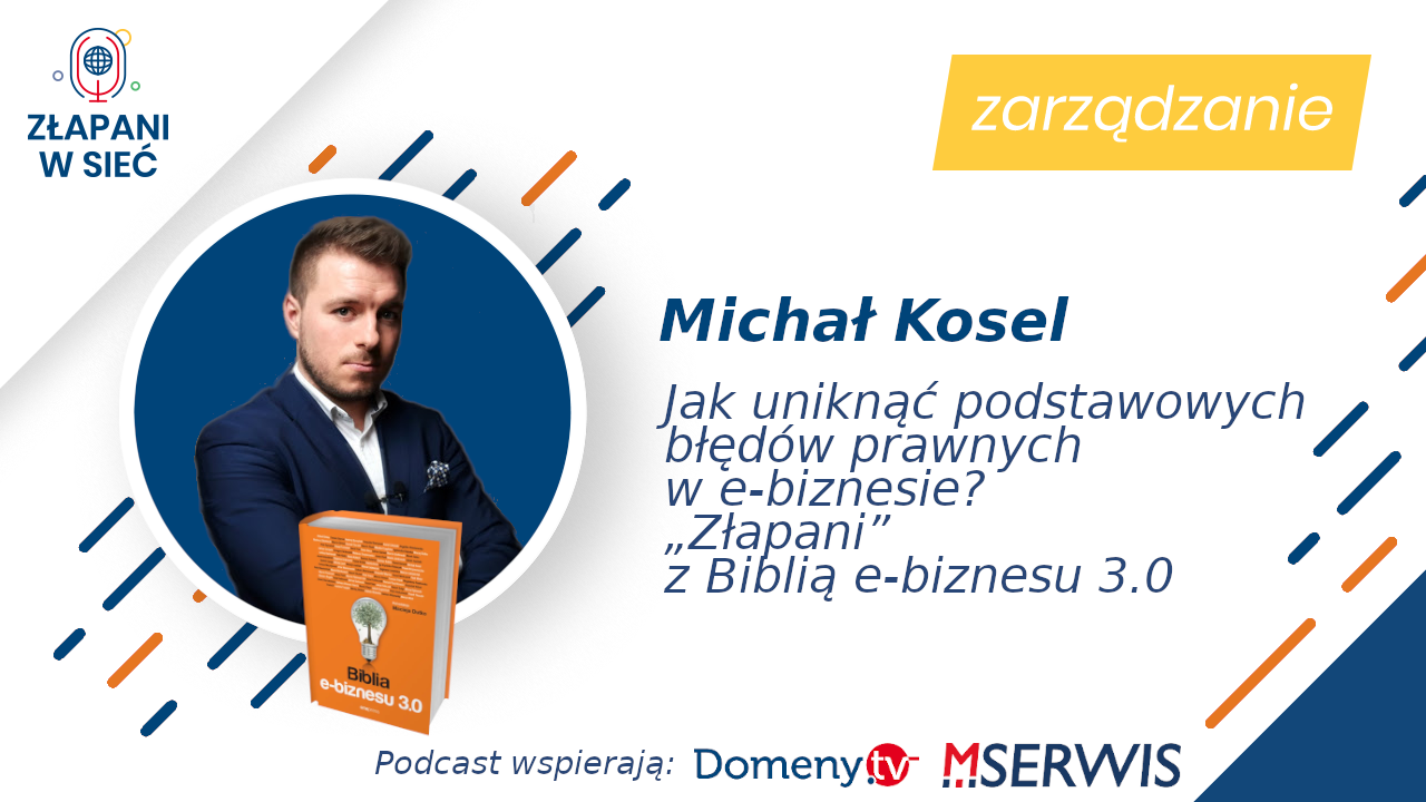 Jak uniknąć podstawowych błędów prawnych w e-biznesie Michał Kosel „Złapani” z Biblią e-biznesu 3.0